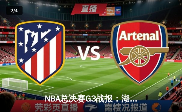 NBA总决赛G3战报：湖人主场逆转战胜凯尔特人，詹姆斯贡献三双 - 2