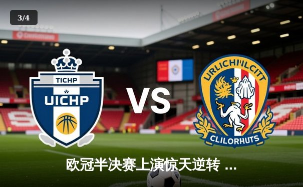 欧冠半决赛上演惊天逆转 皇马加时赛3-2淘汰拜仁晋级决赛 - 3